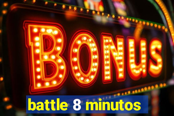 battle 8 minutos